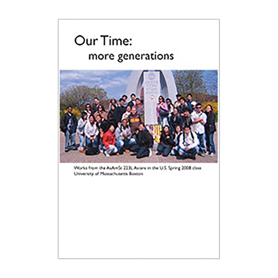 Our Time: more generations, Works from the AsAmSt 223L Asians in the U.S. Spring 2008 class